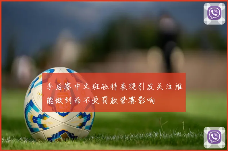 季后赛中文班独特表现引发关注谁能做到而不受罚款禁赛影响